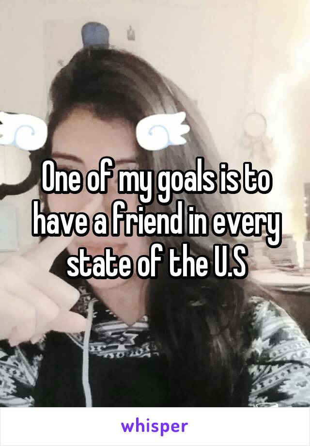 One of my goals is to have a friend in every state of the U.S