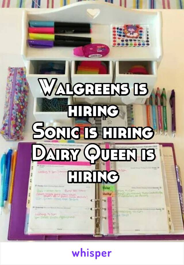 Walgreens is hiring
Sonic is hiring
Dairy Queen is hiring