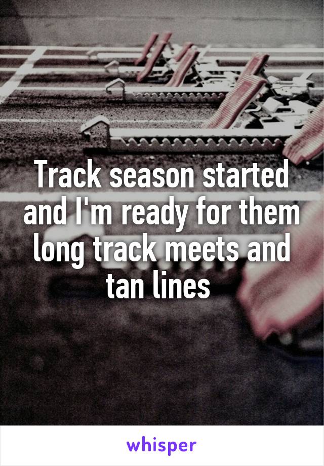 Track season started and I'm ready for them long track meets and tan lines 