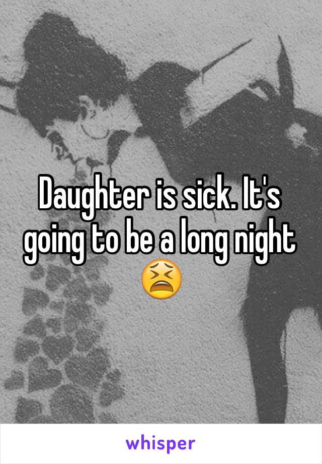Daughter is sick. It's going to be a long night 😫