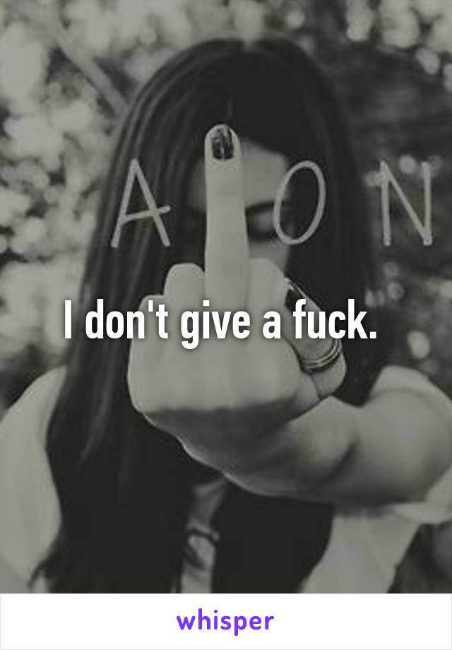 I don't give a fuck. 