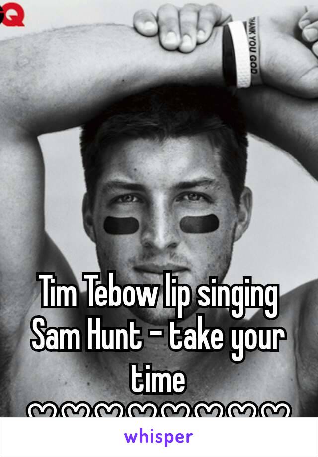 Tim Tebow lip singing Sam Hunt - take your time
♡♡♡♡♡♡♡♡