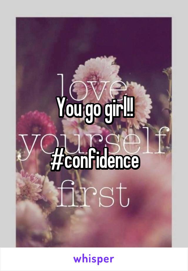 You go girl!!

#confidence