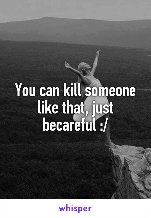 You can kill someone like that, just becareful :/