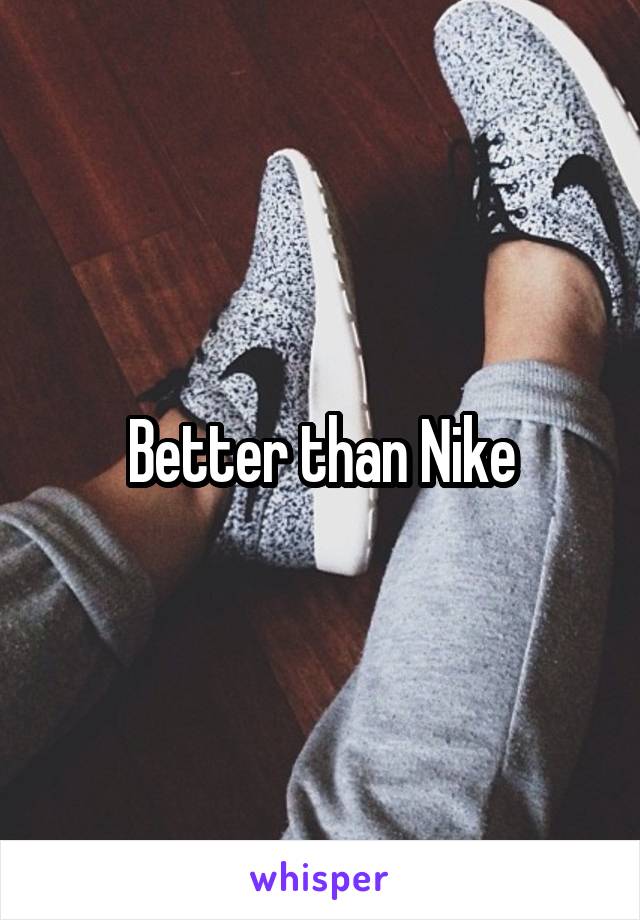 Better than Nike