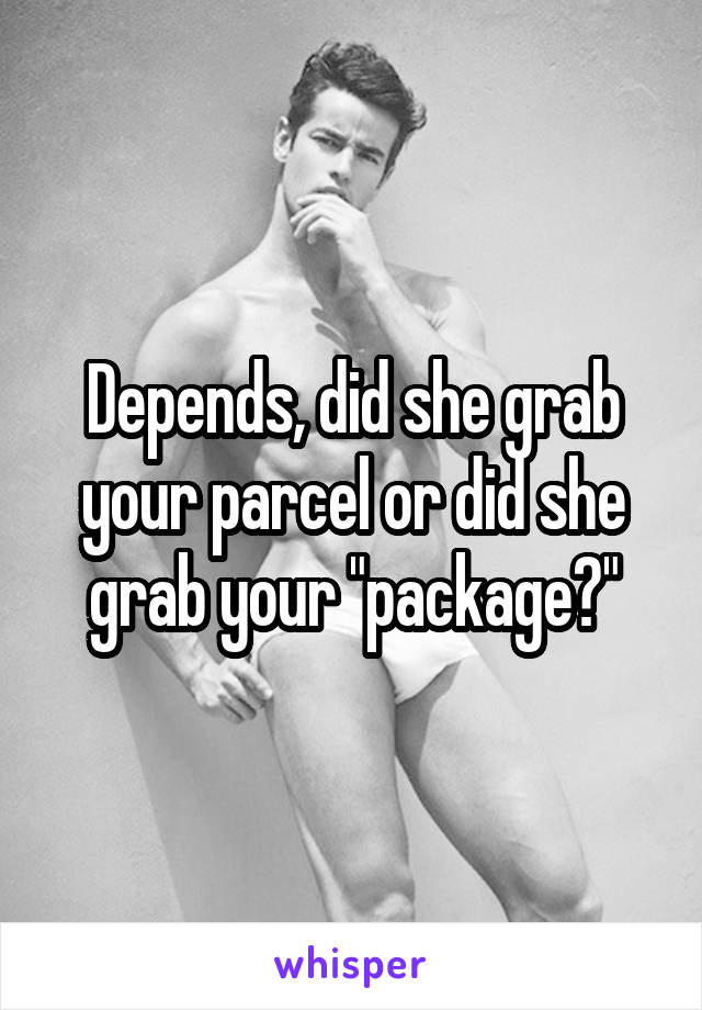 Depends, did she grab your parcel or did she grab your "package?"