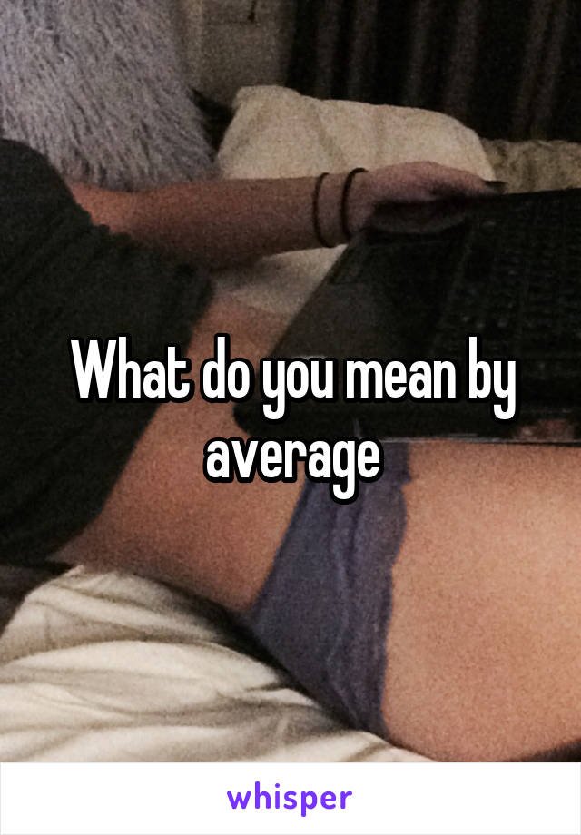 What do you mean by average