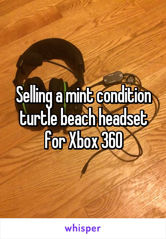 Selling a mint condition turtle beach headset for Xbox 360