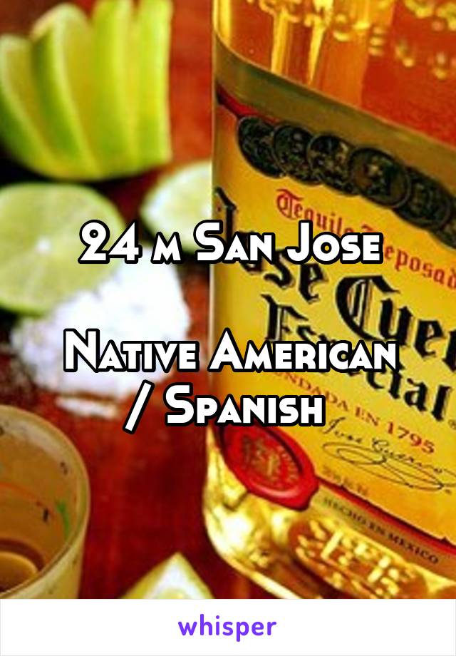 24 m San Jose

Native American / Spanish 
