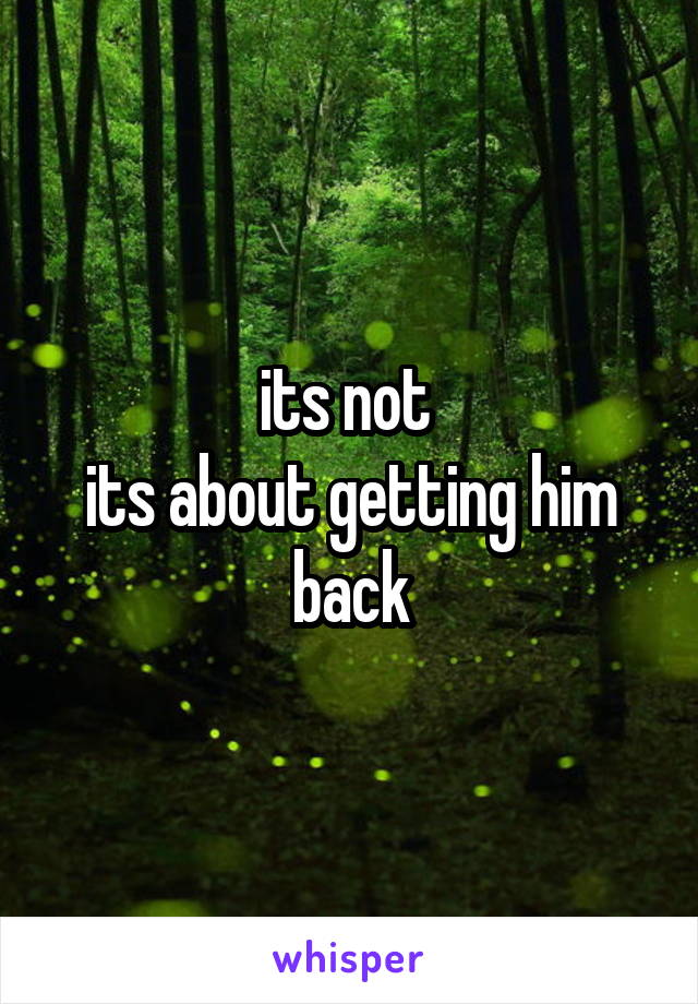 its not 
its about getting him back
