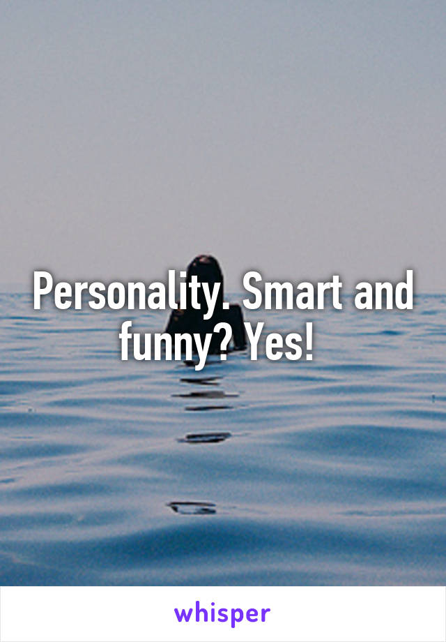 Personality. Smart and funny? Yes! 