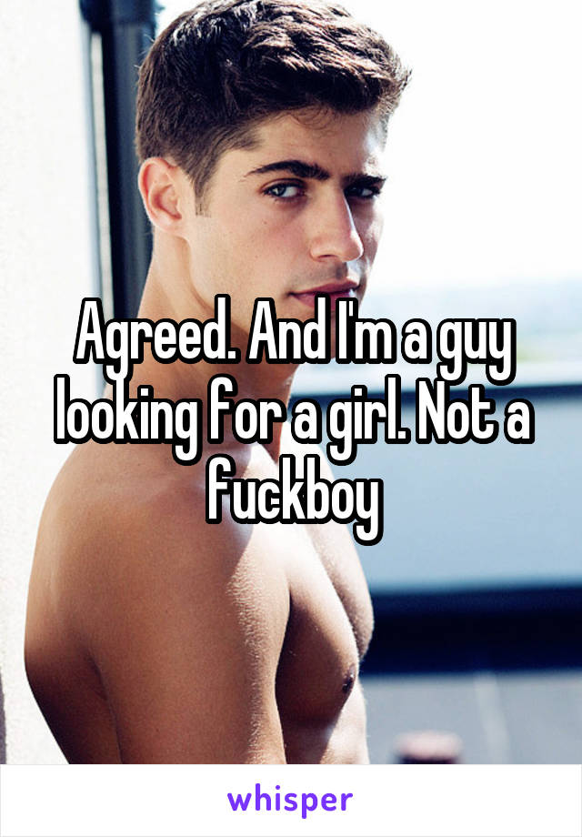 Agreed. And I'm a guy looking for a girl. Not a fuckboy