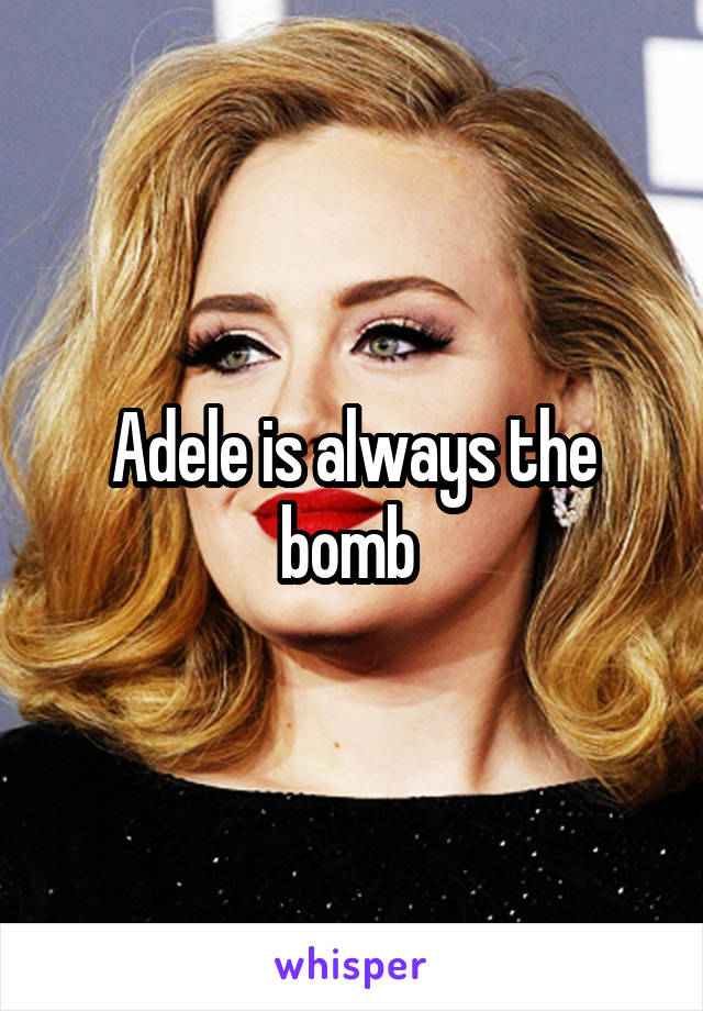 Adele is always the bomb 