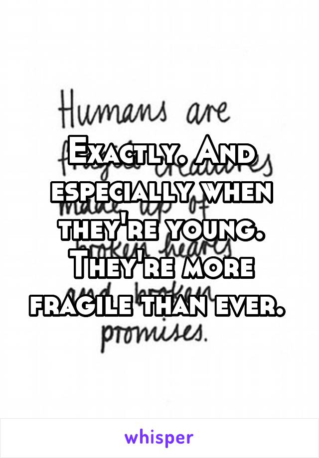 Exactly. And especially when they're young. They're more fragile than ever. 