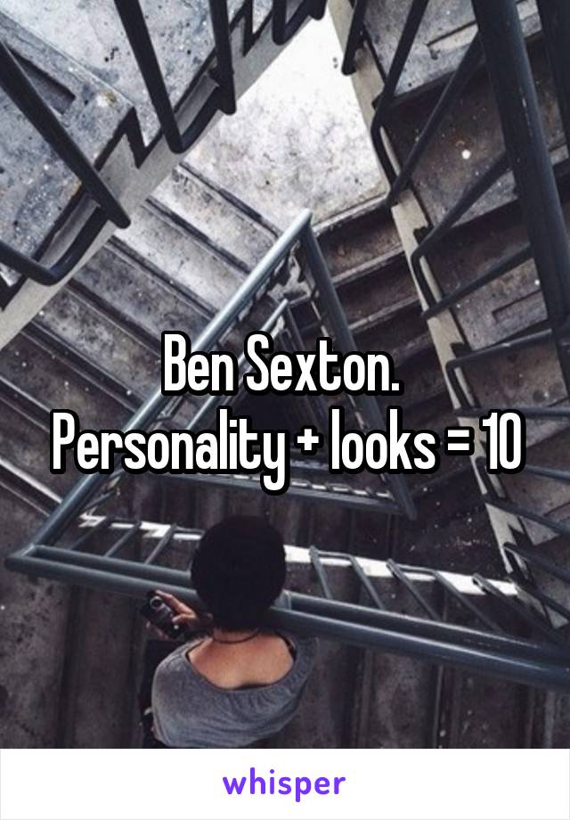 Ben Sexton. 
Personality + looks = 10