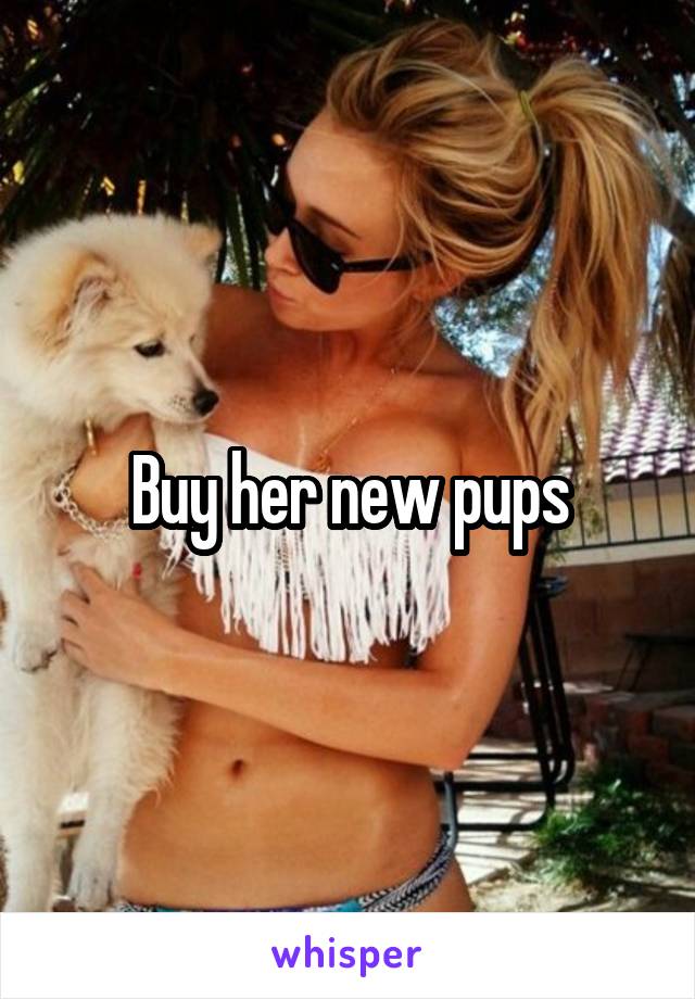 Buy her new pups