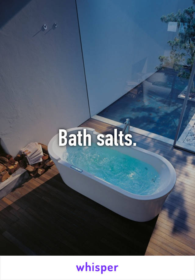 Bath salts.
