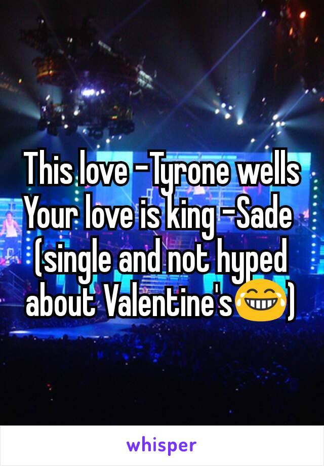 This love -Tyrone wells
Your love is king -Sade 
(single and not hyped about Valentine's😂)