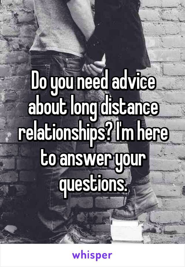 Do you need advice about long distance relationships? I'm here to answer your questions.