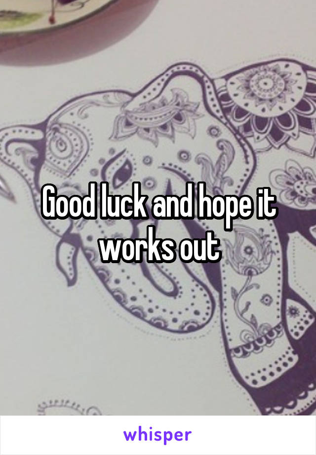 Good luck and hope it works out