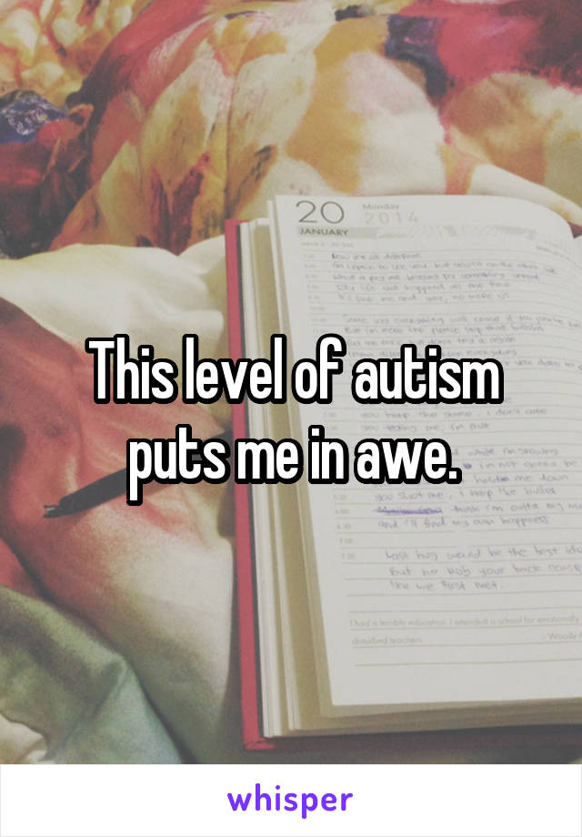This level of autism puts me in awe.
