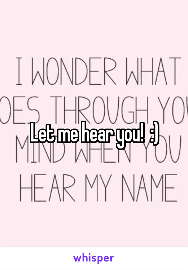 Let me hear you!  :)