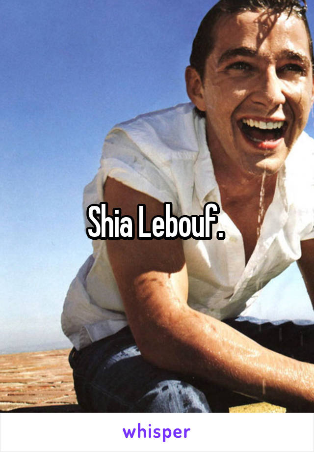 Shia Lebouf. 