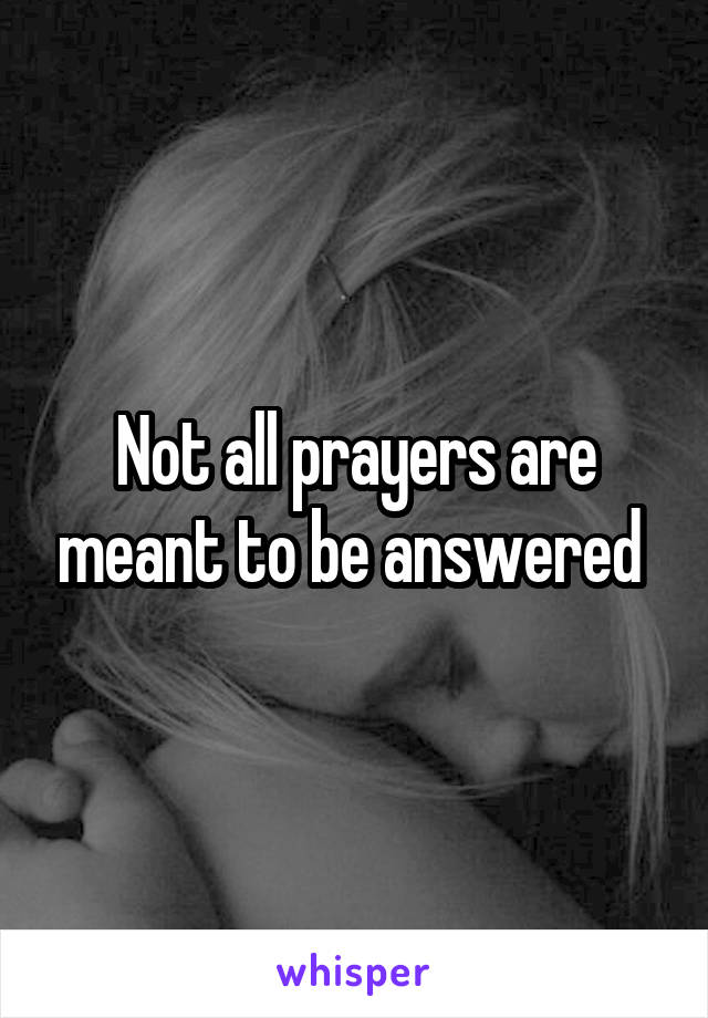 Not all prayers are meant to be answered 