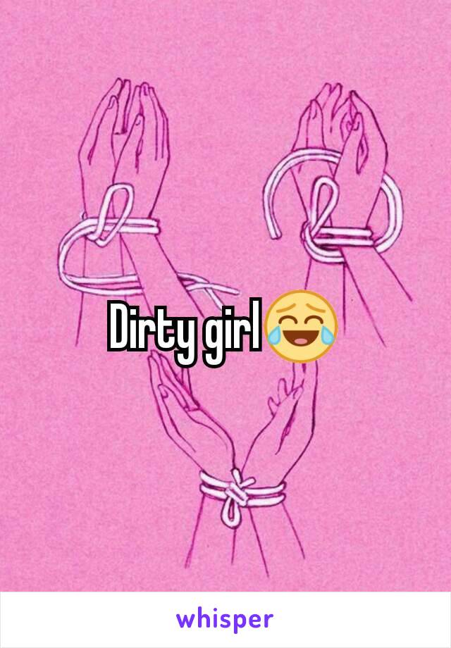 Dirty girl😂