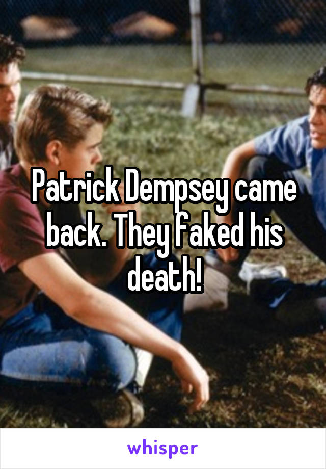 Patrick Dempsey came back. They faked his death!