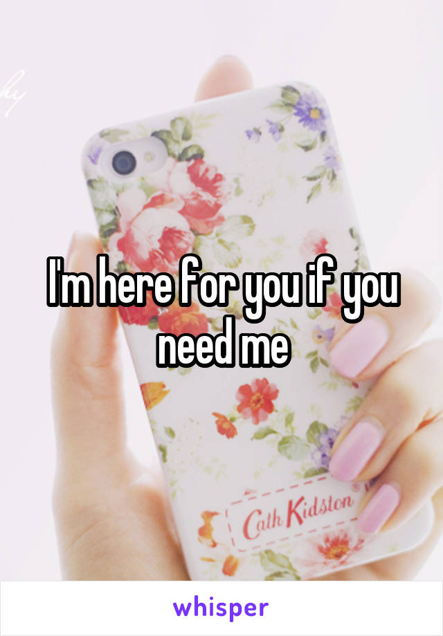 I'm here for you if you need me