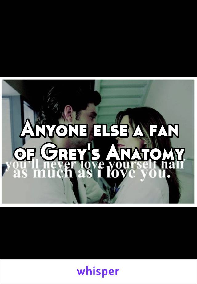 Anyone else a fan of Grey's Anatomy