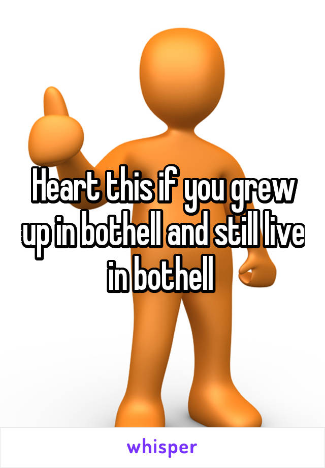 Heart this if you grew up in bothell and still live in bothell 