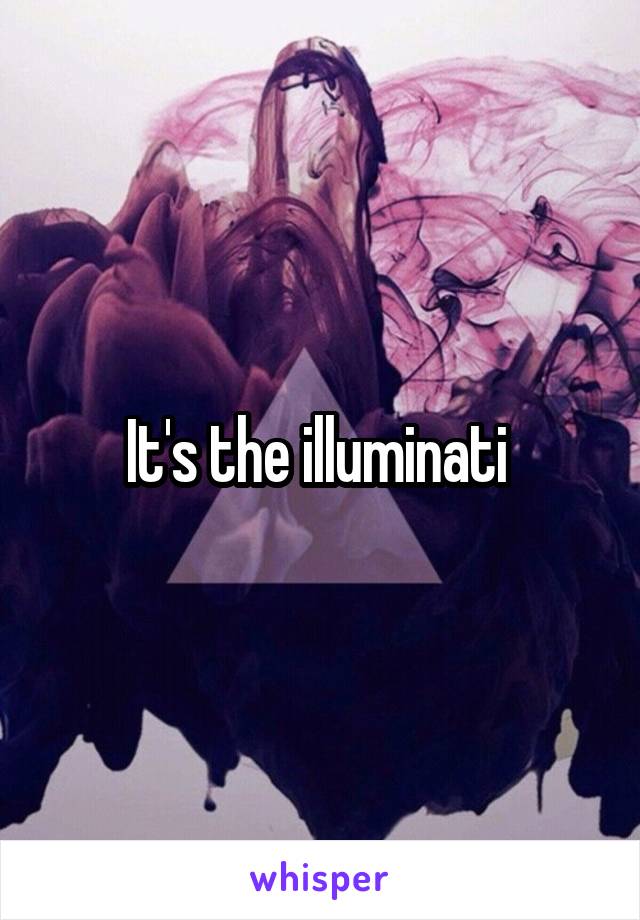 It's the illuminati 