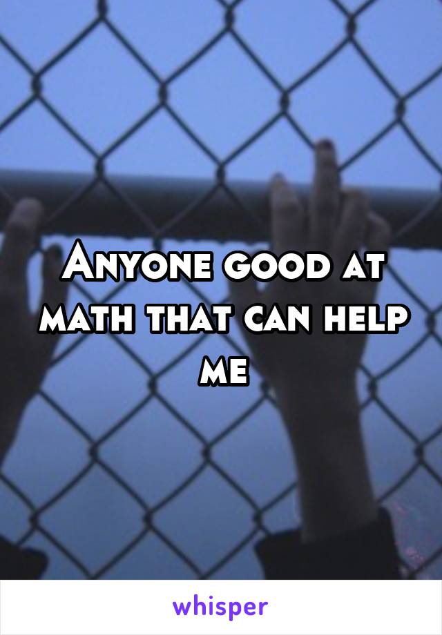 Anyone good at math that can help me