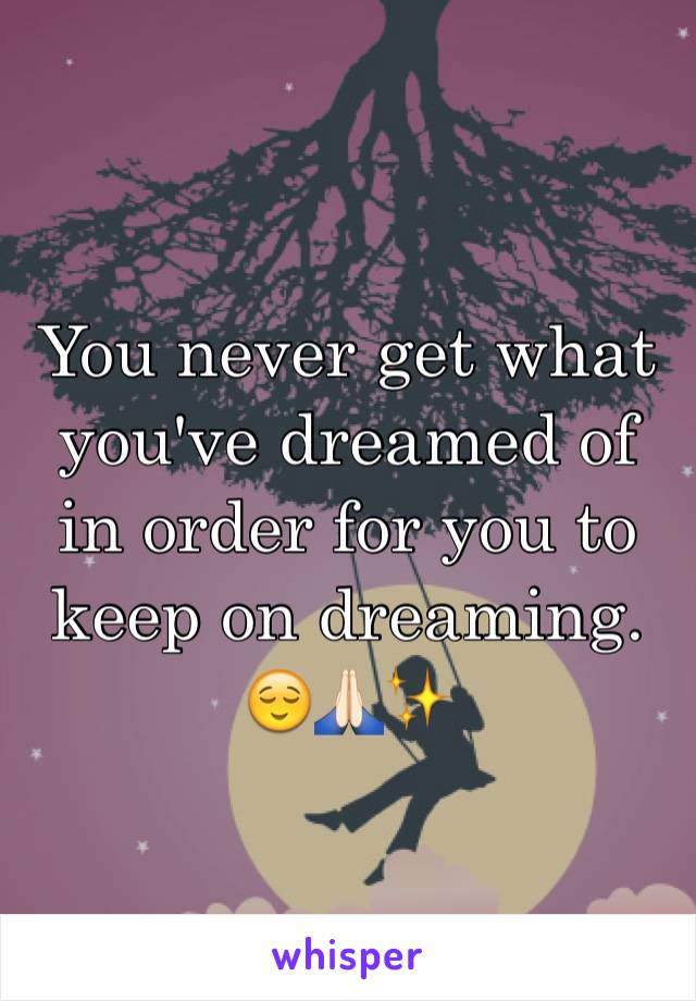 You never get what you've dreamed of in order for you to keep on dreaming. 😌🙏🏻✨