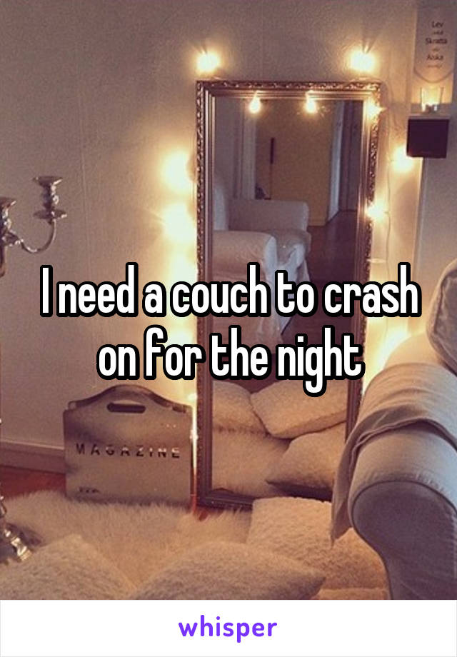I need a couch to crash on for the night