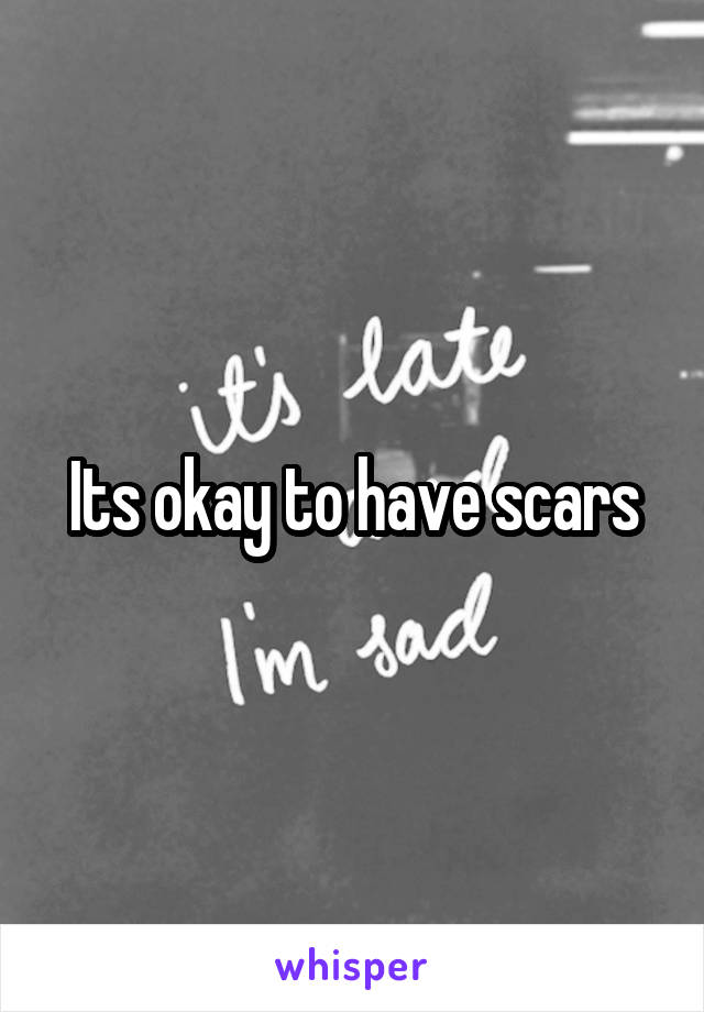 Its okay to have scars