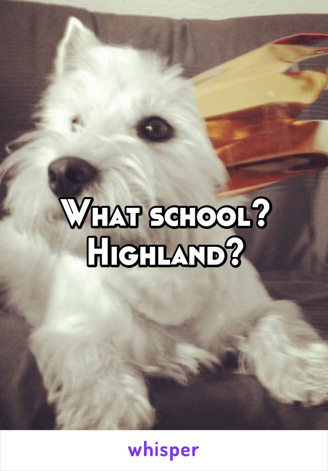 What school? Highland?