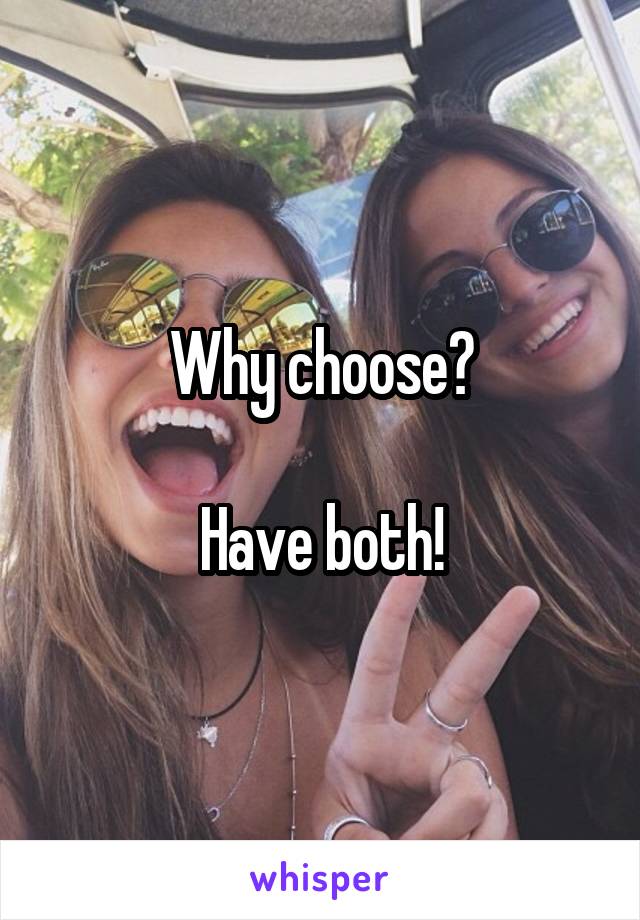 Why choose?

Have both!