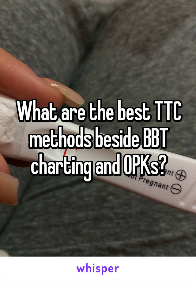 What are the best TTC methods beside BBT charting and OPKs?