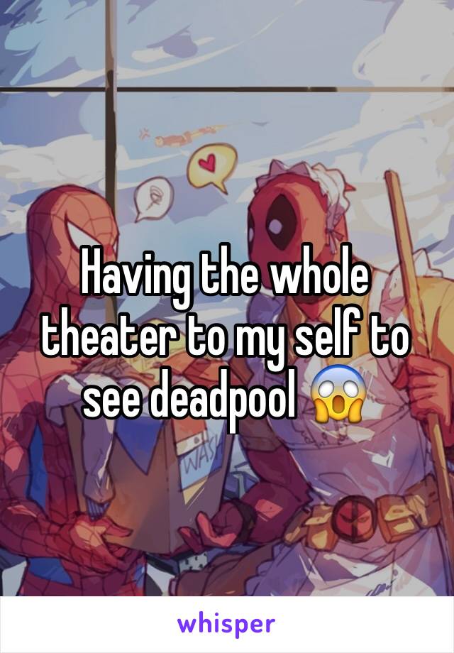 Having the whole theater to my self to see deadpool 😱