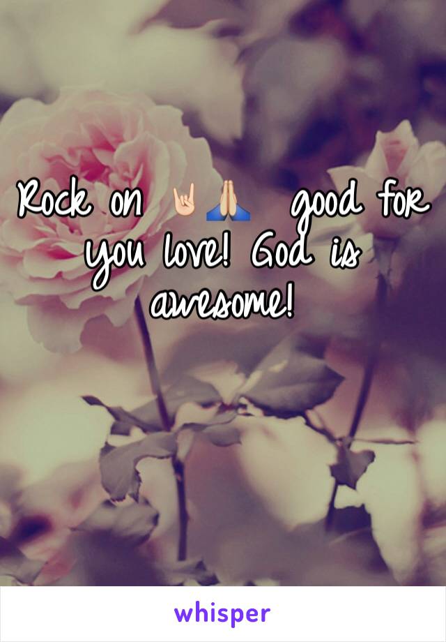 Rock on 🤘🏻🙏🏼  good for you love! God is awesome!