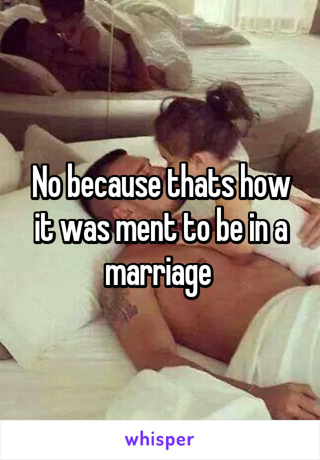 No because thats how it was ment to be in a marriage 