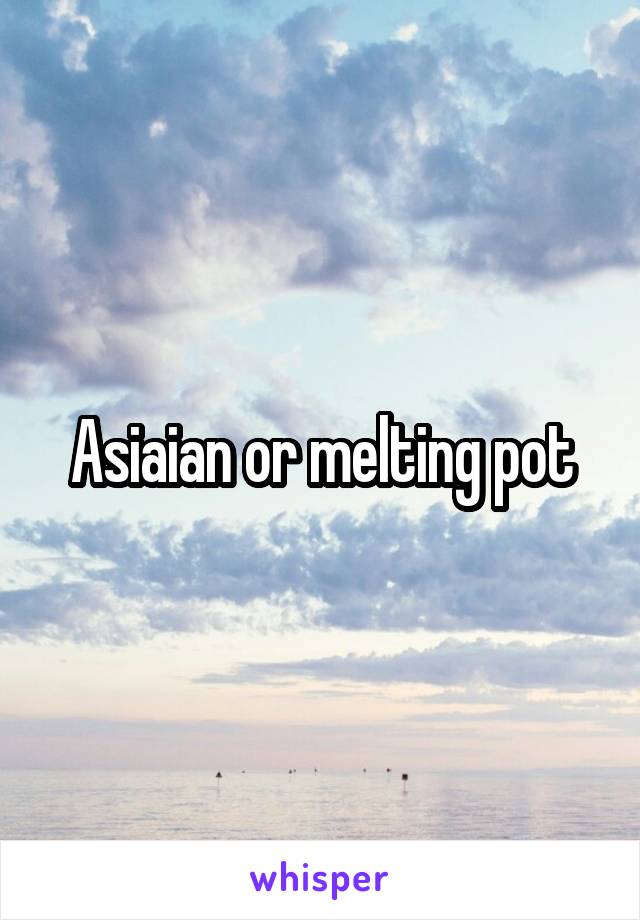 Asiaian or melting pot