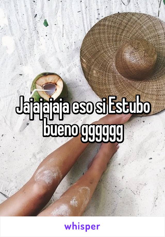 Jajajajaja eso si Estubo bueno gggggg