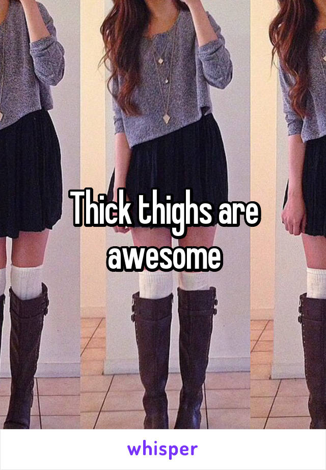 Thick thighs are awesome