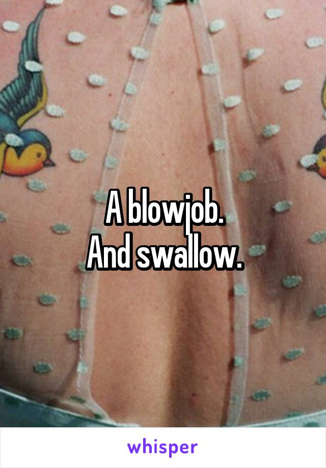 A blowjob.
And swallow.