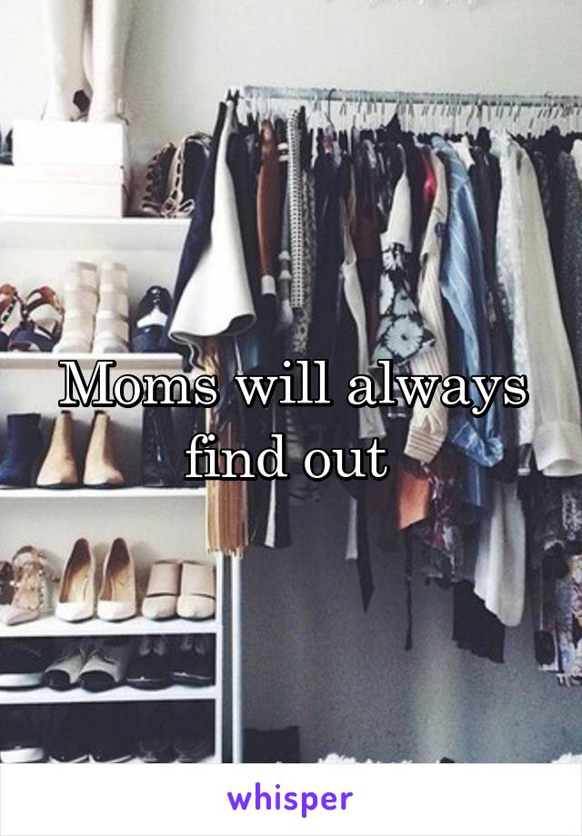 Moms will always find out 