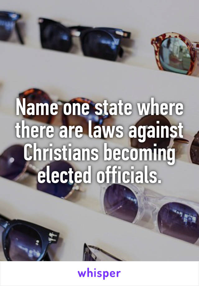 Name one state where there are laws against Christians becoming elected officials.